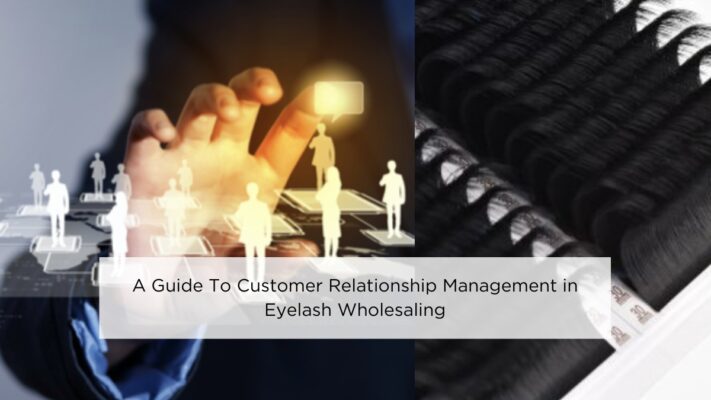 a-guide-to-customer-relationship-management-in-eyelash-wholesaling