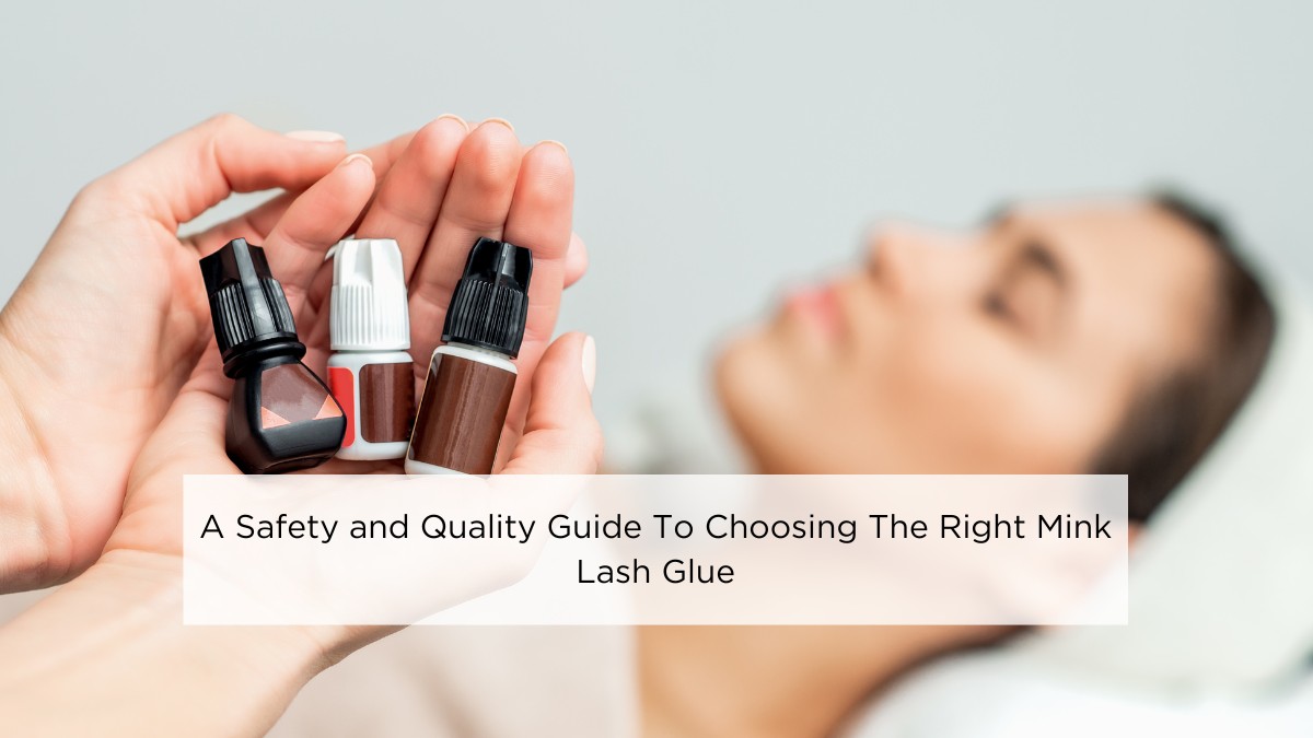 a-safety-and-quality-guide-to-choosing-the-right-mink-lash-glue