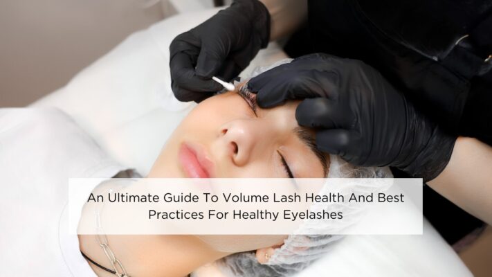 an-ultimate-guide-to-volume-lash-health-and-best-practices-for-healthy-eyelashes
