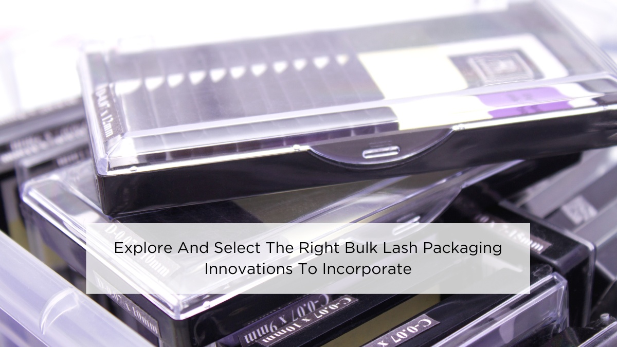 explore-and-select-the-right-bulk-lash-packaging-innovations-to-incorporate