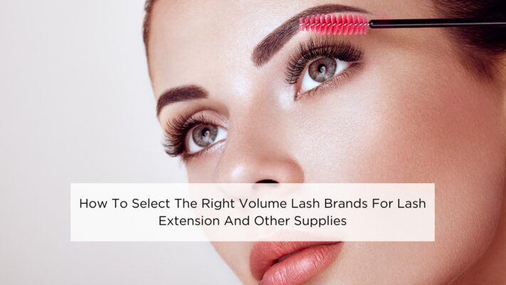 how-to-select-the-right-volume-lash-brands-for-lash-extension-and-other-supplies
