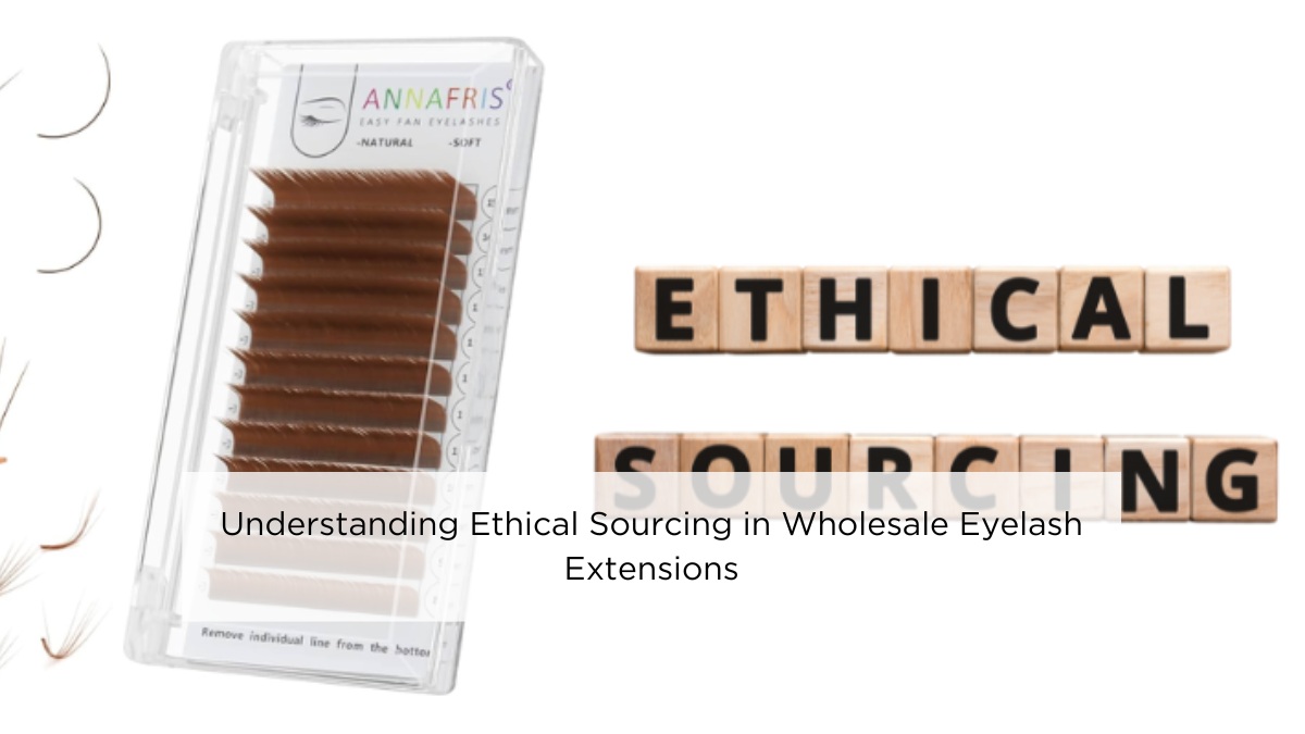 understanding-ethical-sourcing-in-wholesale-eyelash-extensions (1)