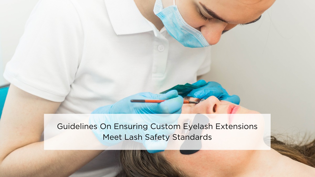 Guidelines On Ensuring Custom Eyelash Extensions Meet Lash Safety Standards