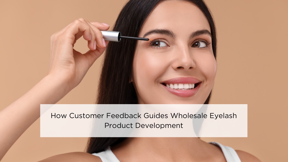 How Customer Feedback Guides Wholesale Eyelash Product Development