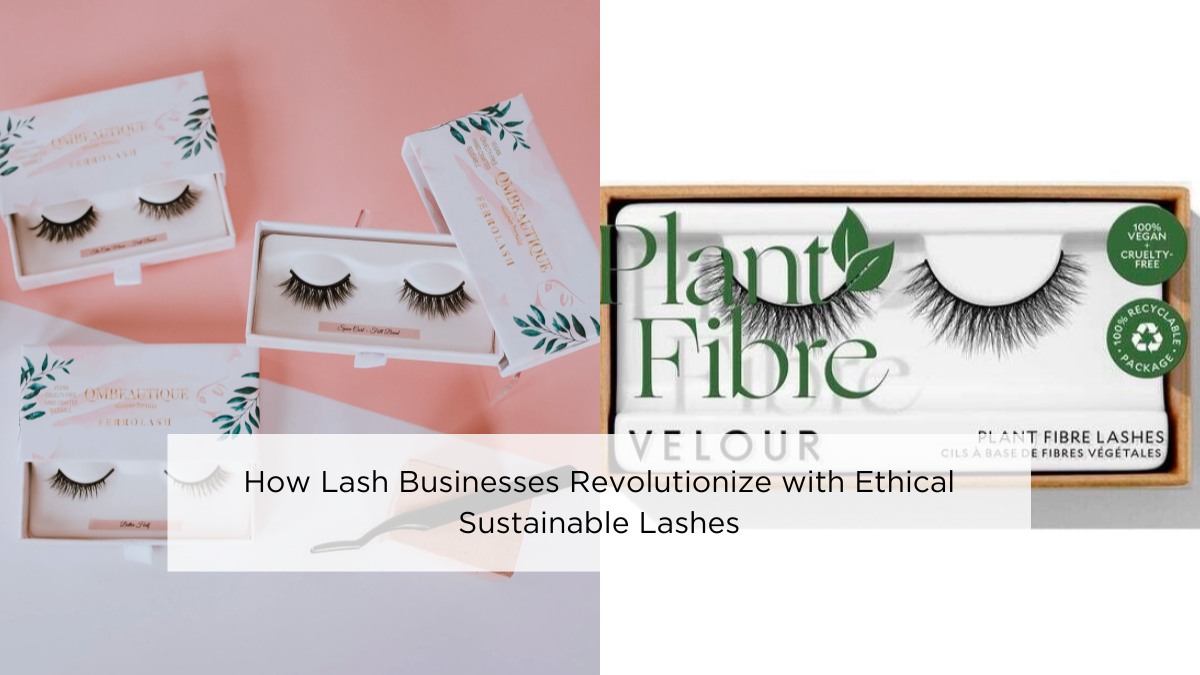 How Lash Businesses Revolutionize with Ethical Sustainable Lashes
