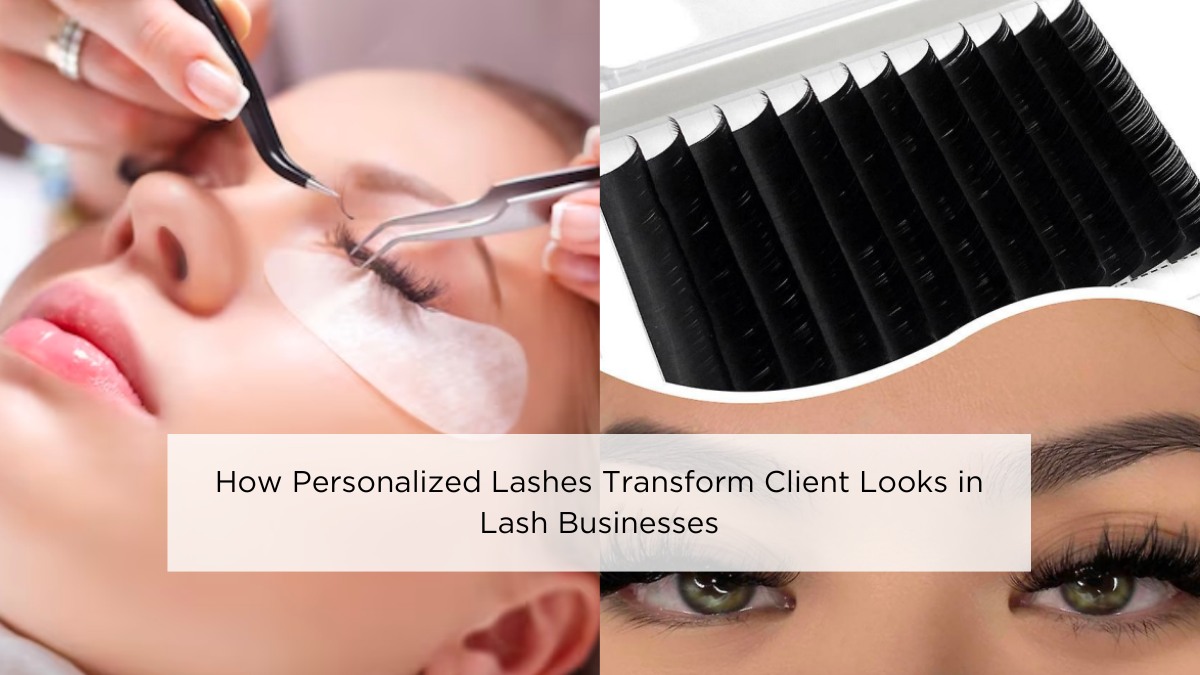 How Personalized Lashes Transform Client Looks in Lash Businesses