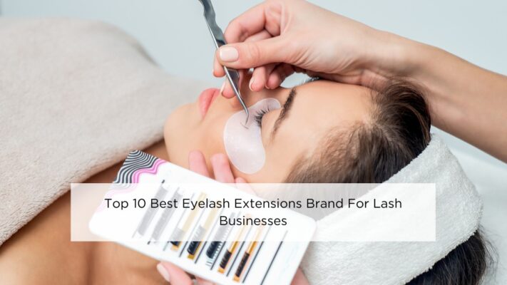 Top 10 Best Eyelash Extensions Brand For Lash Businesses