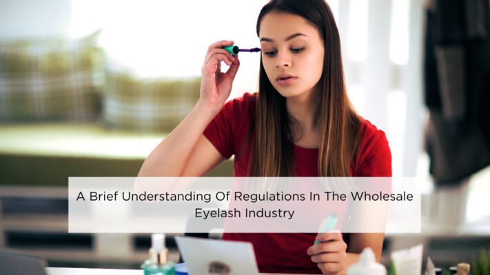 a-brief-understanding-of-regulations-in-the-wholesale-eyelash-industry