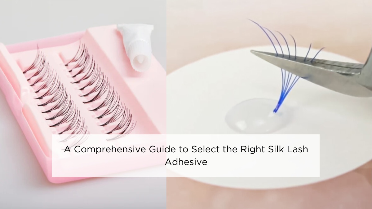 a-comprehensive-guide-to-select-the-right-silk-lash-adhesive